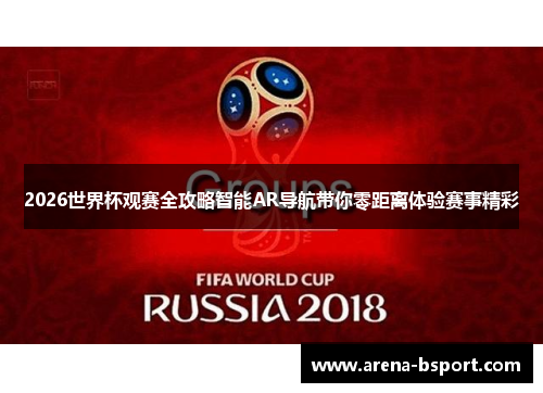 2026世界杯观赛全攻略智能AR导航带你零距离体验赛事精彩 2026世界杯观赛全攻略智能AR导航带你零距离体验赛事精彩