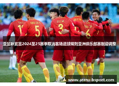亚足联官宣2024至25赛季取消客场进球规则亚洲俱乐部赛制迎调整 亚足联官宣2024至25赛季取消客场进球规则亚洲俱乐部赛制迎调整